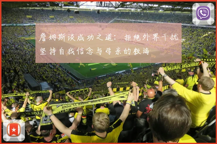 詹姆斯谈成功之道：拒绝外界干扰坚持自我信念与母亲的教诲