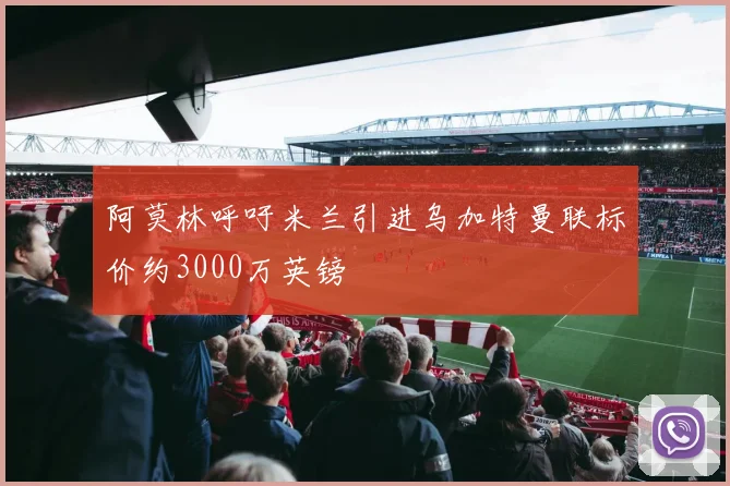 阿莫林呼吁米兰引进乌加特曼联标价约3000万英镑