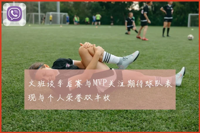 文班谈季后赛与MVP关注期待球队表现与个人荣誉双丰收