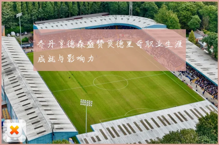 乔丹亨德森盛赞莫德里奇职业生涯成就与影响力